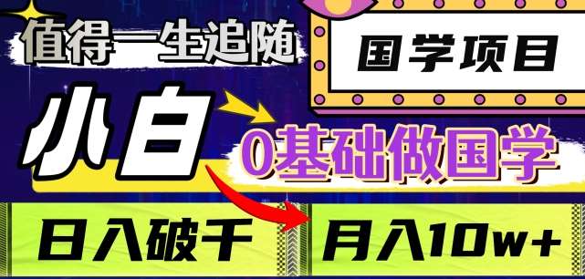 值得一生追随的国学项目，长期饭票，小白也可0基础做国学，日入3000，月入10W+【揭秘】-赛德副业库