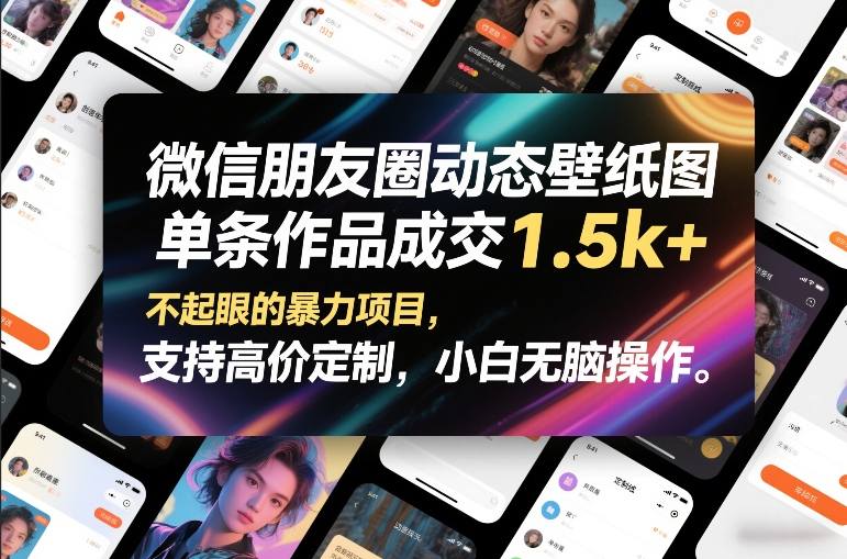 微信朋友圈动态壁纸图,单条作品成交1.5k+,不起眼的暴力项目,支持高价定制,小白无脑操作-赛德副业库