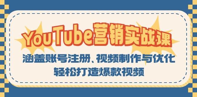 YouTube营销实战课：涵盖账号注册、视频制作与优化，轻松打造爆款视频-赛德副业库