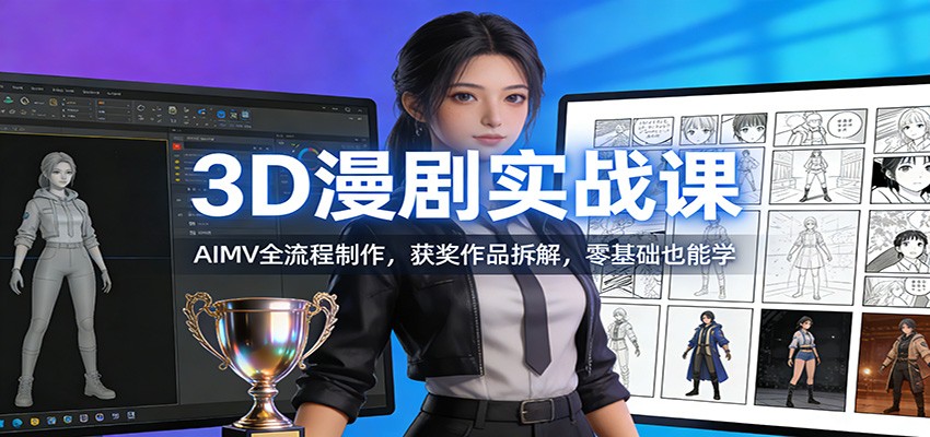 3D漫剧实战课:AIMV全流程制作,获奖作品拆解,零基础也能学-赛德副业库
