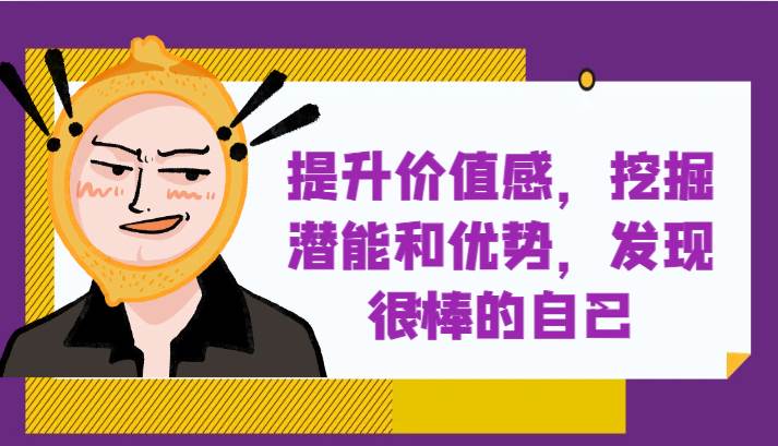提升自身价值感，挖掘潜能和优势，发现很棒的自己！-赛德副业库