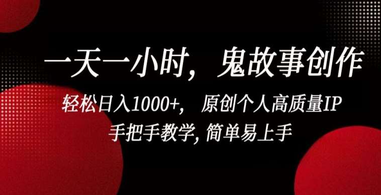 一天一小时,鬼故事创作, 轻松日入1000+, 原创个人高质量IP,手把手教学, 简单易上手【揭秘】-赛德副业库