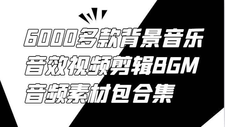 6000多款背景音乐音效视频剪辑BGM音频素材包合集-赛德副业库