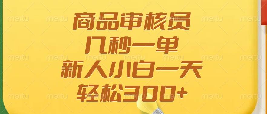 （14393期）商品审核员，几秒一单，多劳多得，新人小白一天轻松300+-赛德副业库