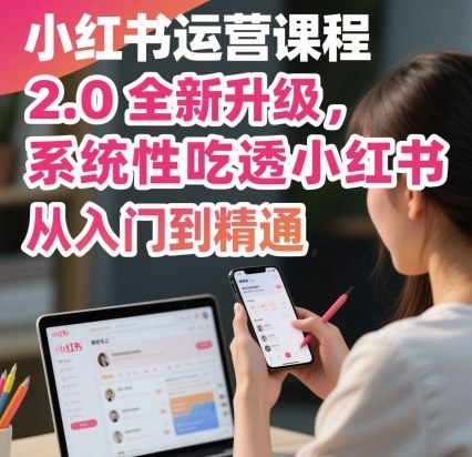 小红书运营课程2.0全新升级，从入门到精通，系统性吃透小红书-赛德副业库