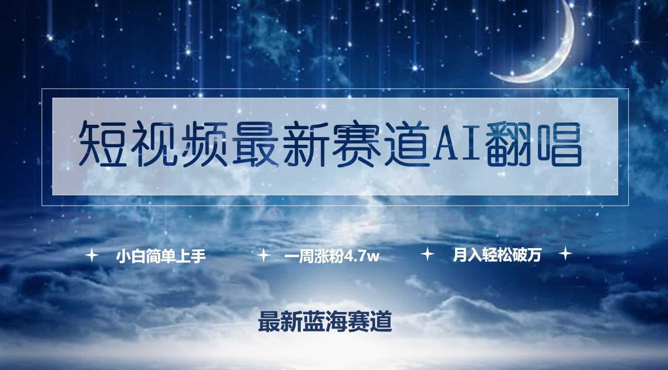 （9865期）短视频最新赛道AI翻唱，一周涨粉4.7w，小白也能上手，月入轻松破万-赛德副业库