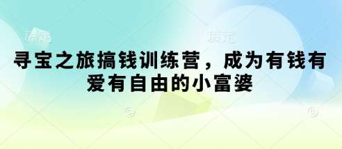 寻宝之旅搞钱训练营,成为有钱有爱有自由的小富婆-赛德副业库