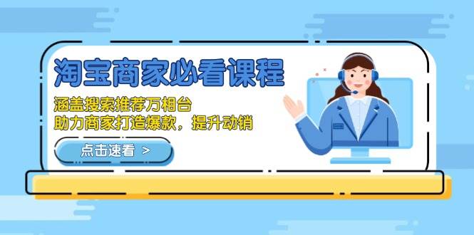 （13931期）淘宝商家必看课程，涵盖搜索推荐万相台，助力商家打造爆款，提升动销-赛德副业库