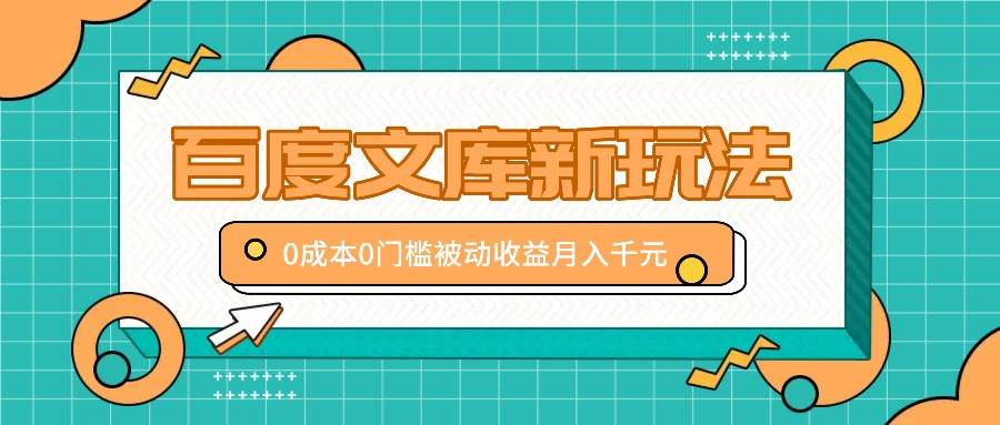 百度文库新玩法,0成本0门槛,新手小白也可以布局操作,被动收益月入千元-赛德副业库