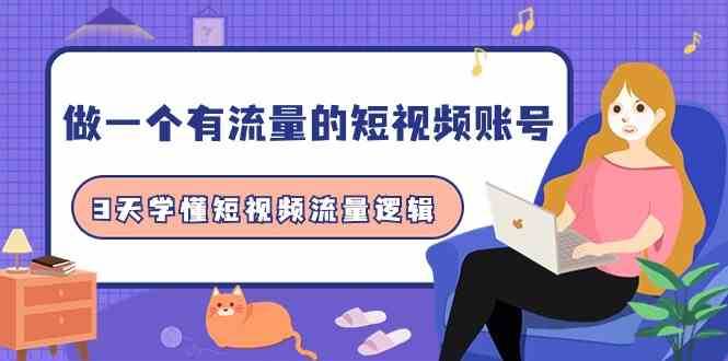 做一个有流量的短视频账号，3天学懂短视频流量逻辑（10节课）-赛德副业库