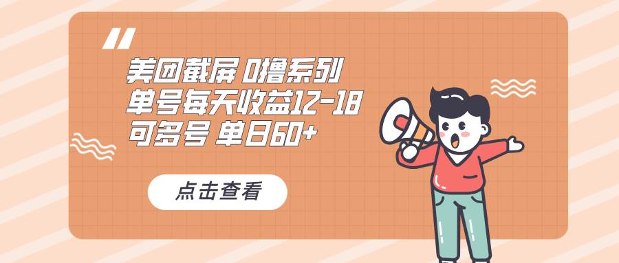 （13569期）0撸系列 美团截屏 单号12-18 单日60+ 可批量-赛德副业库