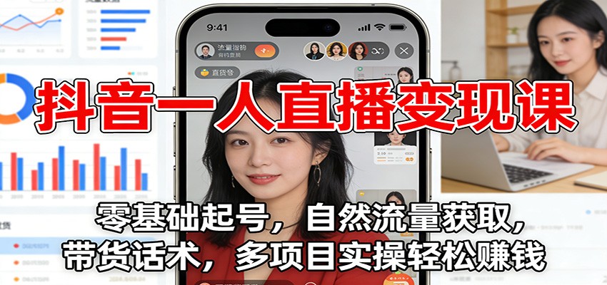 抖音一人直播变现课：零基础起号，自然流量获取，带货话术，多项目实操轻松赚钱-赛德副业库