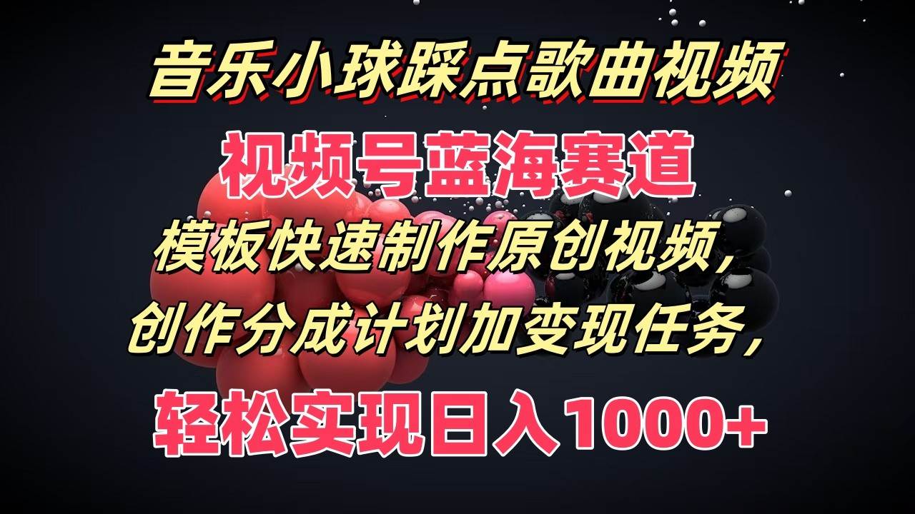 音乐小球踩点歌曲视频，视频号蓝海赛道，模板快速制作原创视频，分成计划加变现任务-赛德副业库
