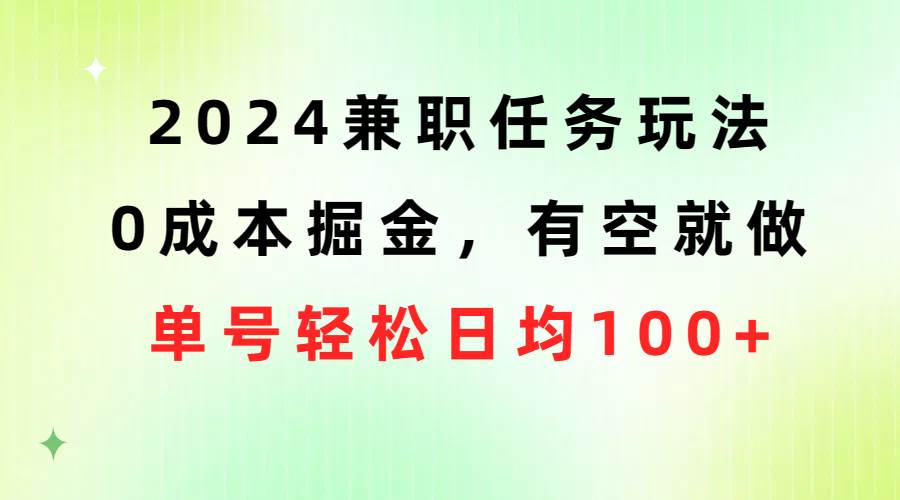 （10457期）2024兼职任务玩法 0成本掘金，有空就做 单号轻松日均100+-赛德副业库