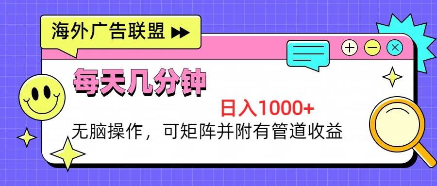 (13151期)海外广告联盟,每天几分钟日入1000+无脑操作,可矩阵并附有管道收益-赛德副业库