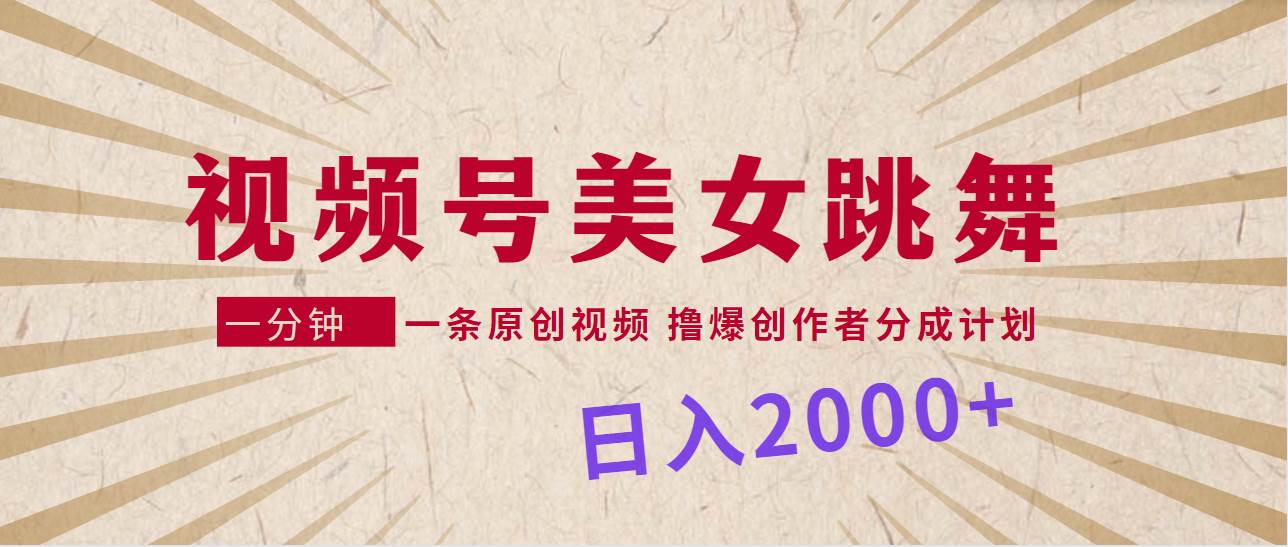 （9272期）视频号，美女跳舞，一分钟一条原创视频，撸爆创作者分成计划，日入2000+-赛德副业库