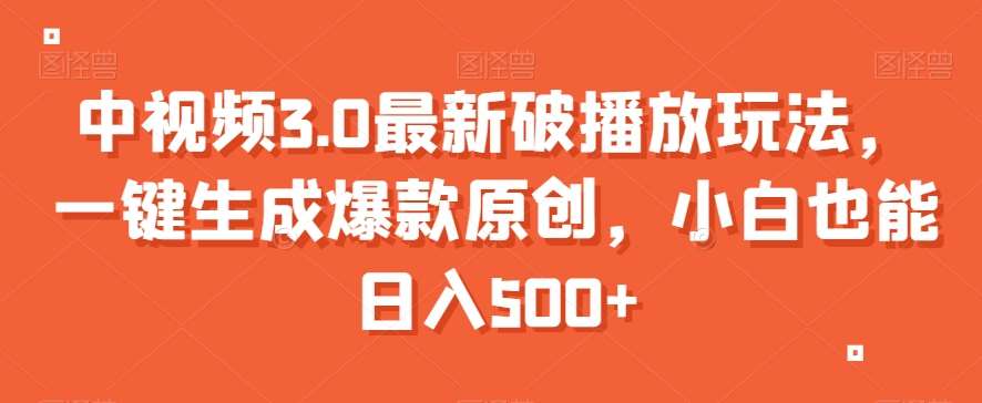 中视频3.0最新破播放玩法，一键生成爆款原创，小白也能日入500+【揭秘】-赛德副业库