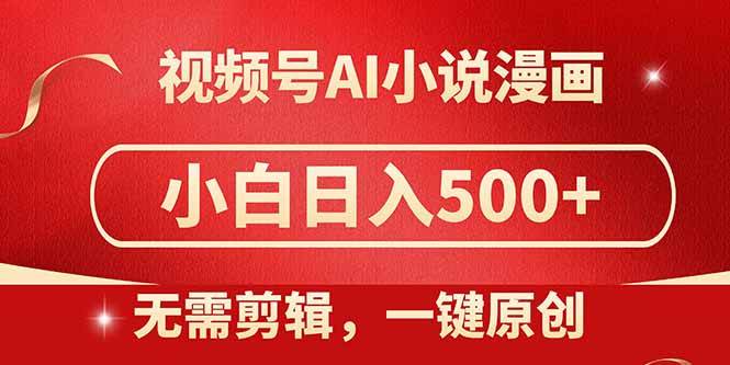 （14759期）视频号AI小说漫画，无需剪辑，一键洗稿原创，小白日入500+，喂饭级教程-赛德副业库