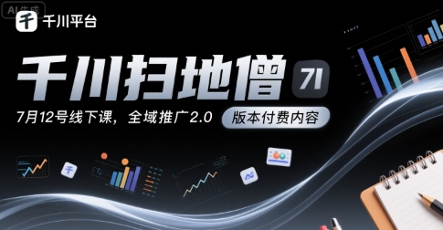 千川扫地僧7月12号线下课，千川投放，全域推广2.0版本付费内容-赛德副业库