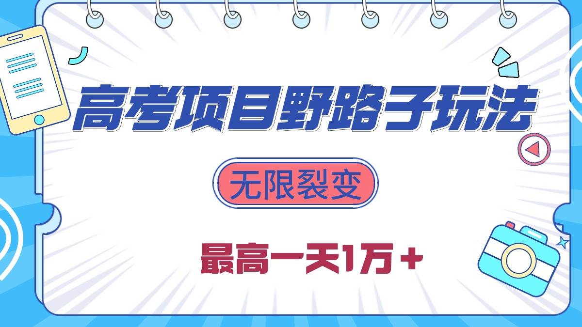 (10150期)2024高考项目野路子玩法,无限裂变,最高一天1W+!-赛德副业库