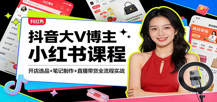 抖音大V博主小红书课程：开店选品+笔记制作+直播带货全流程实战-赛德副业库