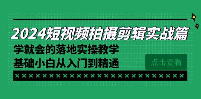 （8866期）2024短视频拍摄剪辑实操篇，学就会的落地实操教学，基础小白从入门到精通-赛德副业库