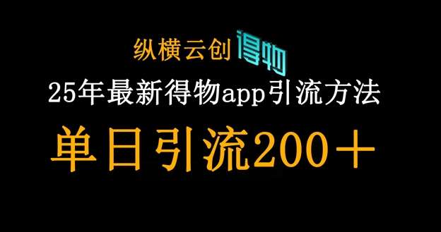 25年最新得物app引流创业粉方法，单日引流200+-赛德副业库