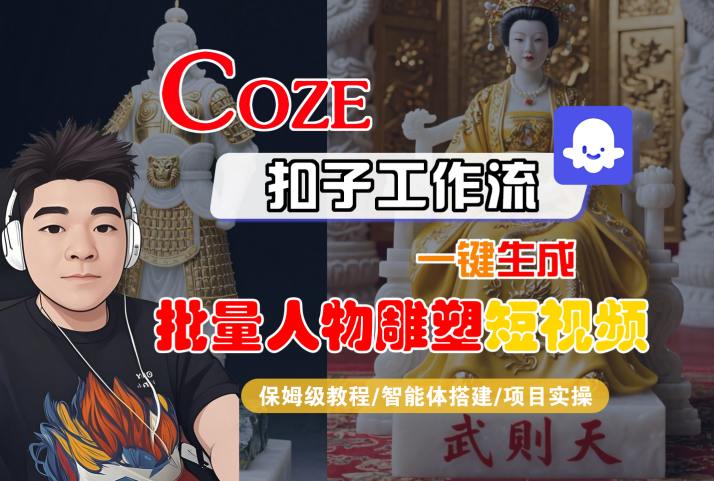 Coze扣子工作流一键生成批量人物雕塑短视频，保姆级教程-智能体搭建-项目实操-赛德副业库
