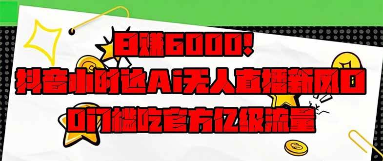 (14211期)日赚6000+!抖音小时达Ai无人直播躺赚新风口,0门槛吃官方亿级流量!-赛德副业库