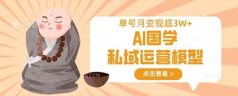 AI国学私域运营模型,单号月变现过W-赛德副业库