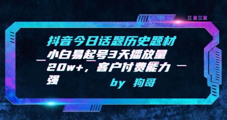 抖音今日话题历史题材-小白易起号3天播放量20w+，客户付费能力强【揭秘】-赛德副业库