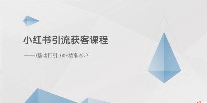 （10698期）小红书引流获客课程：0基础日引100+精准客户-赛德副业库