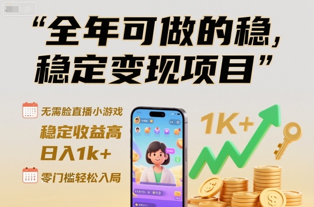 全年可做的稳定变现项目，无需露脸直播小游戏，稳定收益高，日入1k+，零门槛轻松入局【揭秘】-赛德副业库