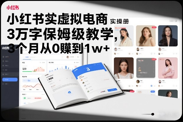 小红书虚拟电商实操手册，3万字保姆级教学，3个月从0賺到1w+-赛德副业库