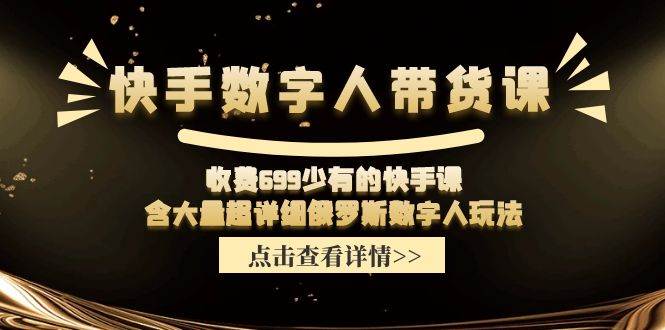 收费699少有的快手数字人带货课，含大量超详细俄罗斯数字人玩法-赛德副业库