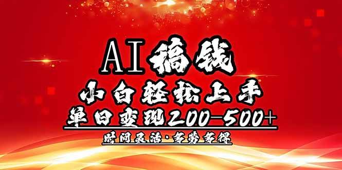 （14260期）AI稿钱，小白轻松上手，单日200-500+多劳多得-赛德副业库