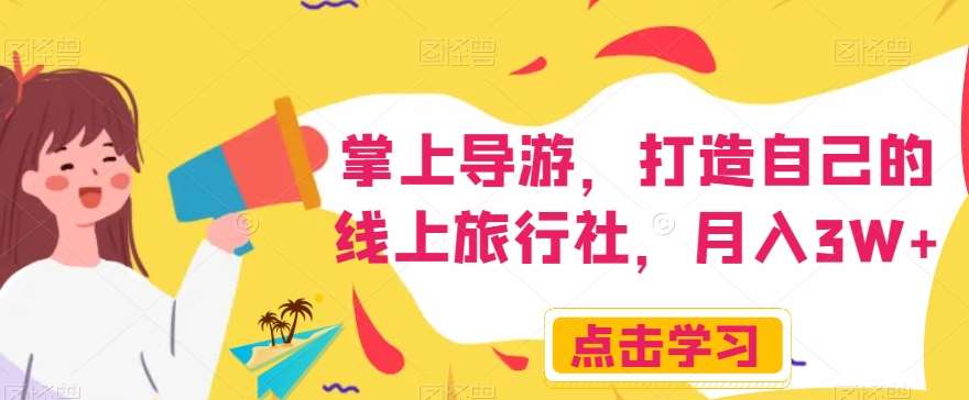 掌上导游，打造自己的线上旅行社，月入3W+【揭秘】-赛德副业库