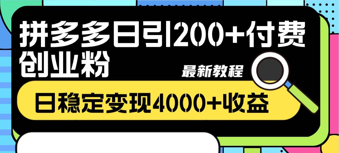 （8276期）拼多多日引200+付费创业粉，日稳定变现4000+收益最新教程-赛德副业库