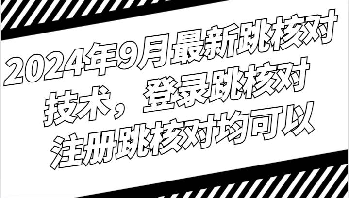 2024年9月最新跳核对技术，登录跳核对，注册跳核对均可以-赛德副业库