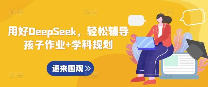 用好DeepSeek，轻松辅导孩子作业+学科规划-赛德副业库