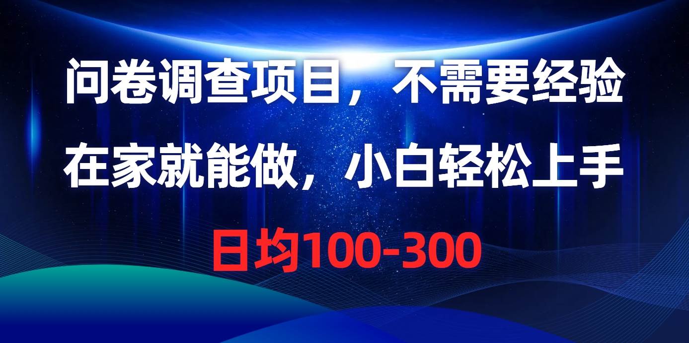 （10402期）问卷调查项目，不需要经验，在家就能做，小白轻松上手，日均100-300-赛德副业库