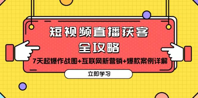 (13439期)短视频直播获客全攻略:7天起爆作战图+互联网新营销+爆款案例详解-赛德副业库