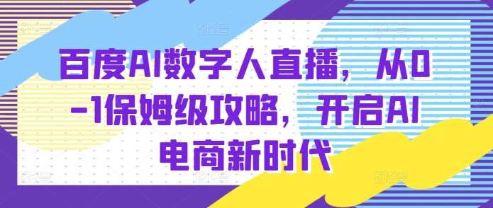 百度AI数字人直播带货，从0-1保姆级攻略，开启AI电商新时代-赛德副业库