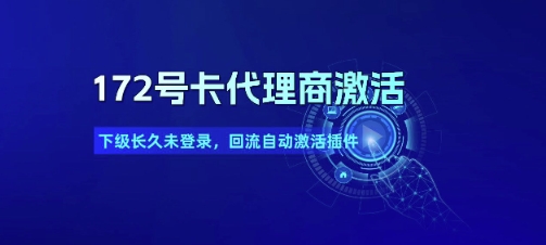 172号卡代理商激活_下级长久未登录,回流自动激活插件-赛德副业库