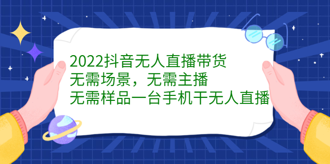2022抖音无人直播带货，无需场景，无需主播，无需样品一台手机干无人直播-赛德副业库