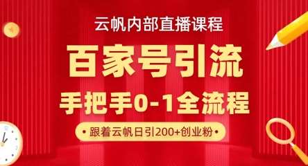 【云帆内部直播课】百家号高效引流 ，单号单日引300+精准创业粉，一分钟一条原创素材，引爆你的私域流量-赛德副业库