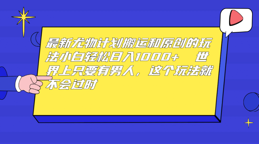 最新尤物计划搬运和原创玩法:小白日入1000+ 世上只要有男人,玩法就不过时-赛德副业库