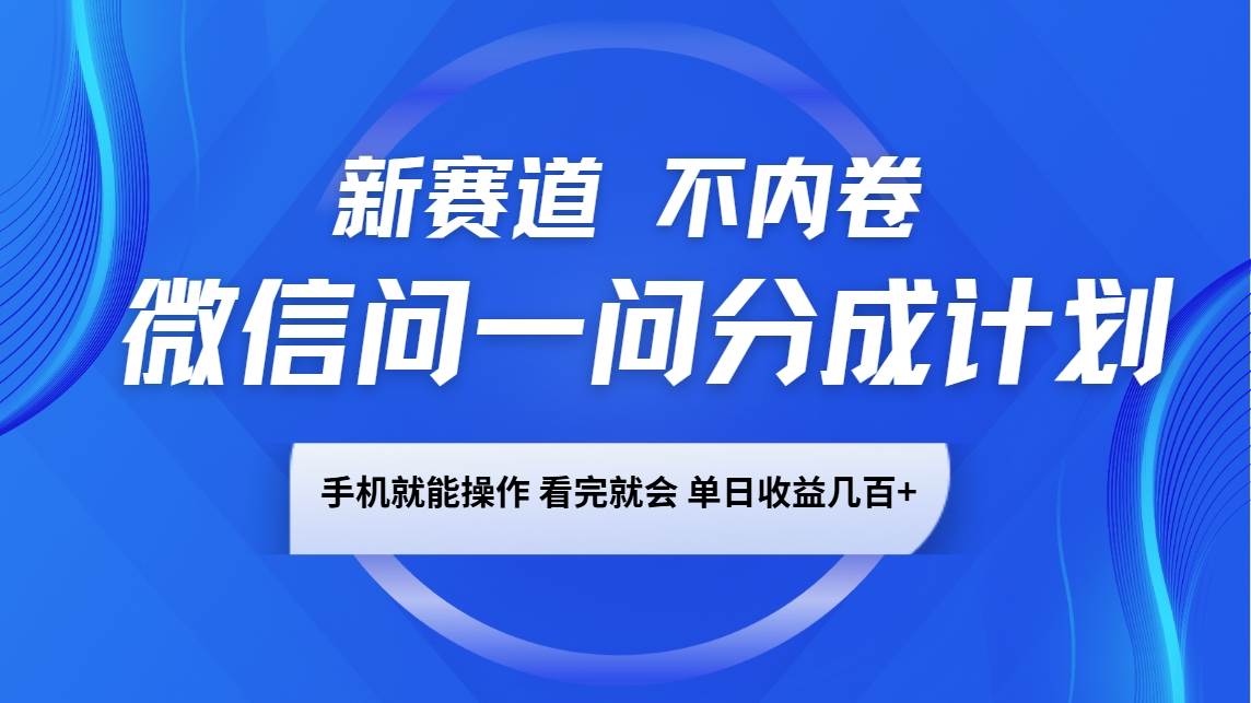 微信问一问分成计划,新赛道不内卷,长期稳定 手机就能操作,单日收益几百+-赛德副业库
