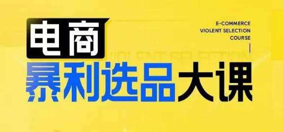 电商暴利选品大课，3大选品思维模式，助力电商企业实现利润突破-赛德副业库