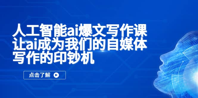 人工智能ai爆文写作课，让ai成为我们的自媒体写作的印钞机-赛德副业库